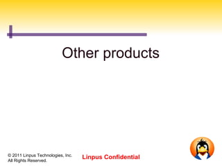 Other products




© 2011 Linpus Technologies, Inc.
All Rights Reserved.
                                   Linpus Confidential
 