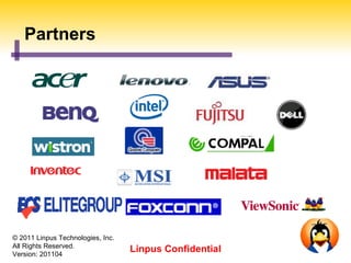 Partners




 
                                 




    © 2011 Linpus Technologies, Inc.
    All Rights Reserved.
    Version: 201104
                                       Linpus Confidential
 