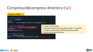 Compress/decompress directory (tar)
compress a folder
-c: Create a new archive.
-z: Compress the archive using gzip (creates a .tar.gz file).
-v: Verbose mode (shows the files being processed).
-f: Specify the archive file name.
 