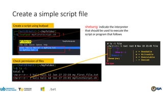 Create a simple script file
Check permission of files
Create a script using leafpad
#!/bin/sh
.bat
shebang: indicate the interpreter
that should be used to execute the
script or program that follows
 