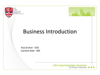Business Introduction
Paul Archer - CEO
Caroline Dale - MD
 