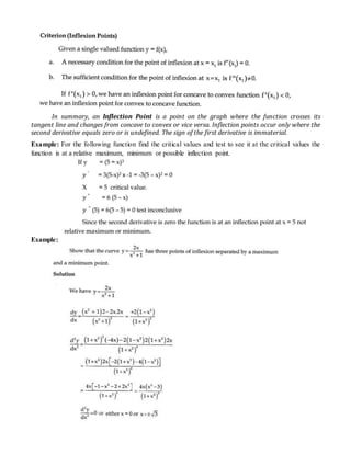 In summary, an Inflection Point is a point on the graph where the function crosses its
tangent line and changes from concave to convex or vice versa. Inflection points occur only where the
second derivative equals zero or is undefined. The sign of the first derivative is immaterial.
Example: For the following function find the critical values and test to see it at the critical values the
function is at a relative maximum, minimum or possible inflection point.
Example:
 