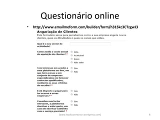Questionário online
•   http://www.emailmeform.com/builder/form/h31Skc3CTzgwJ3




                 (www.leadsconnector.wordpress.com)          8
 