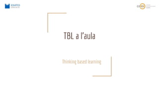 TBL a l’aula
Thinking based learning
 