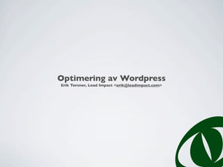 Optimering av Wordpress
Erik Torsner, Load Impact <erik@loadimpact.com>
 