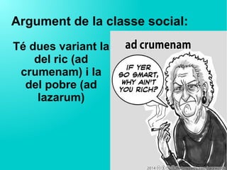 Argument de la classe social:
Té dues variant la
del ric (ad
crumenam) i la
del pobre (ad
lazarum)
 