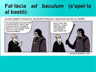 Fal·làcia  ad  baculum  (s'apel·la
al bastó):
 