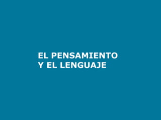 EL PENSAMIENTO
Y EL LENGUAJE
 