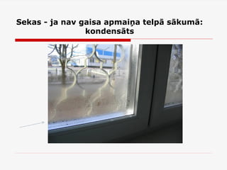 Sekas - ja nav gaisa apmaiņa telpā sākumā:
kondensāts
 