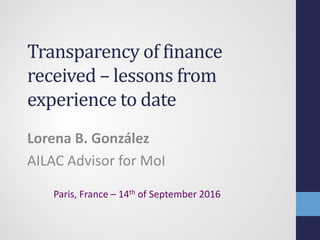 Transparency of finance
received – lessons from
experience to date
Lorena B. González
AILAC Advisor for MoI
Paris, France – 14th of September 2016
 