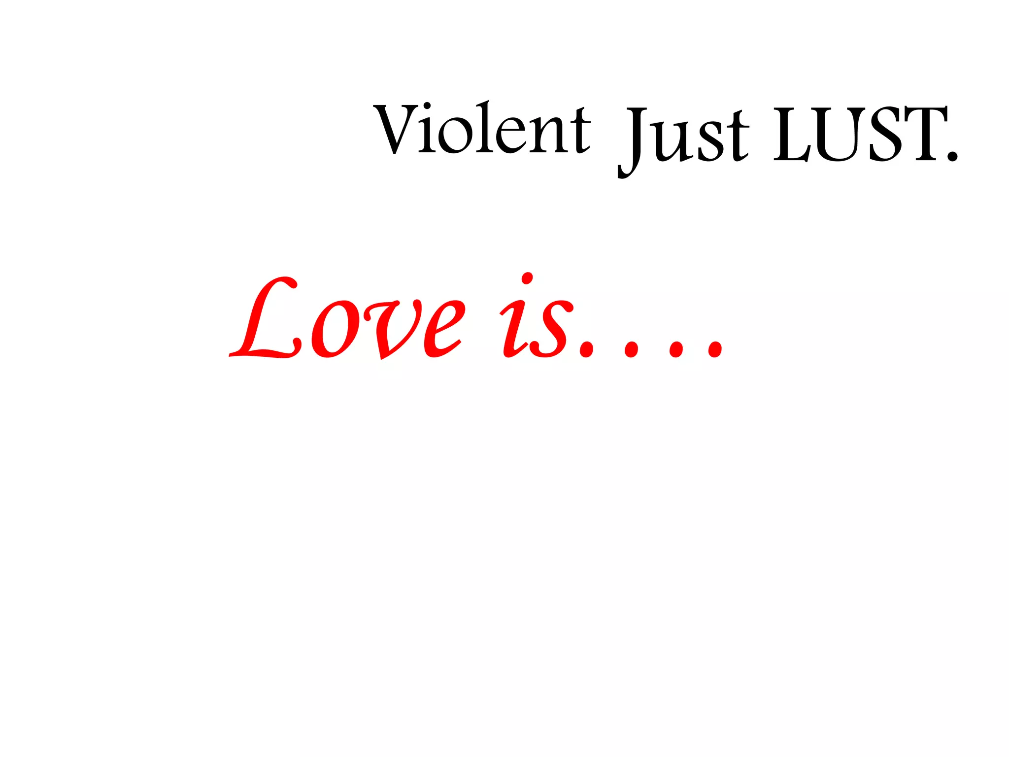 Violent Just LUST.

Love is….

 