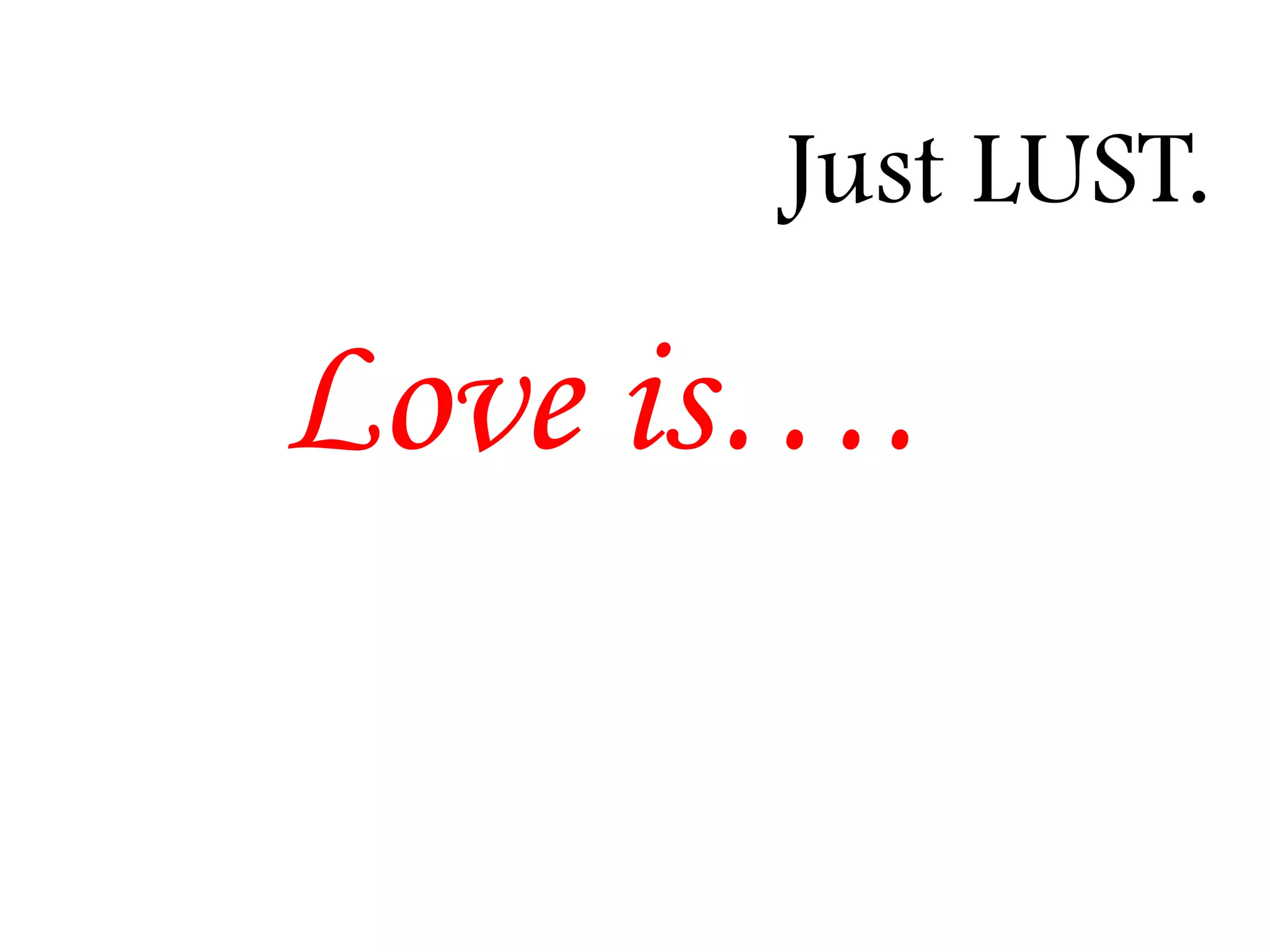 Just LUST.

Love is….

 