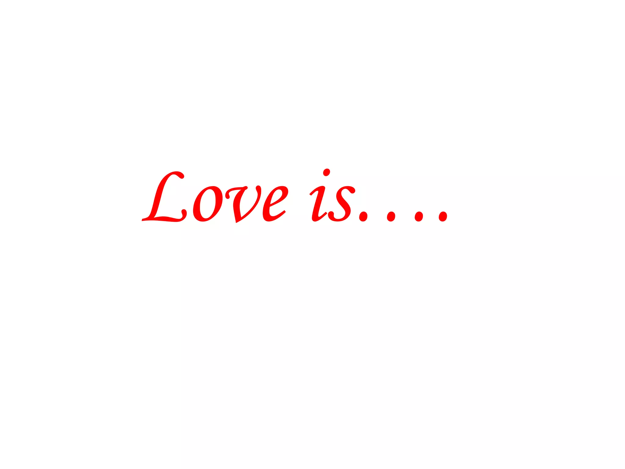 Love is….

 