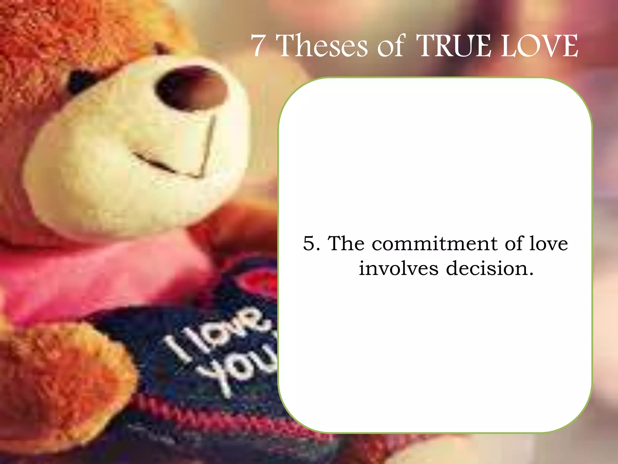7 Theses of TRUE LOVE

5. The commitment of love
involves decision.

 