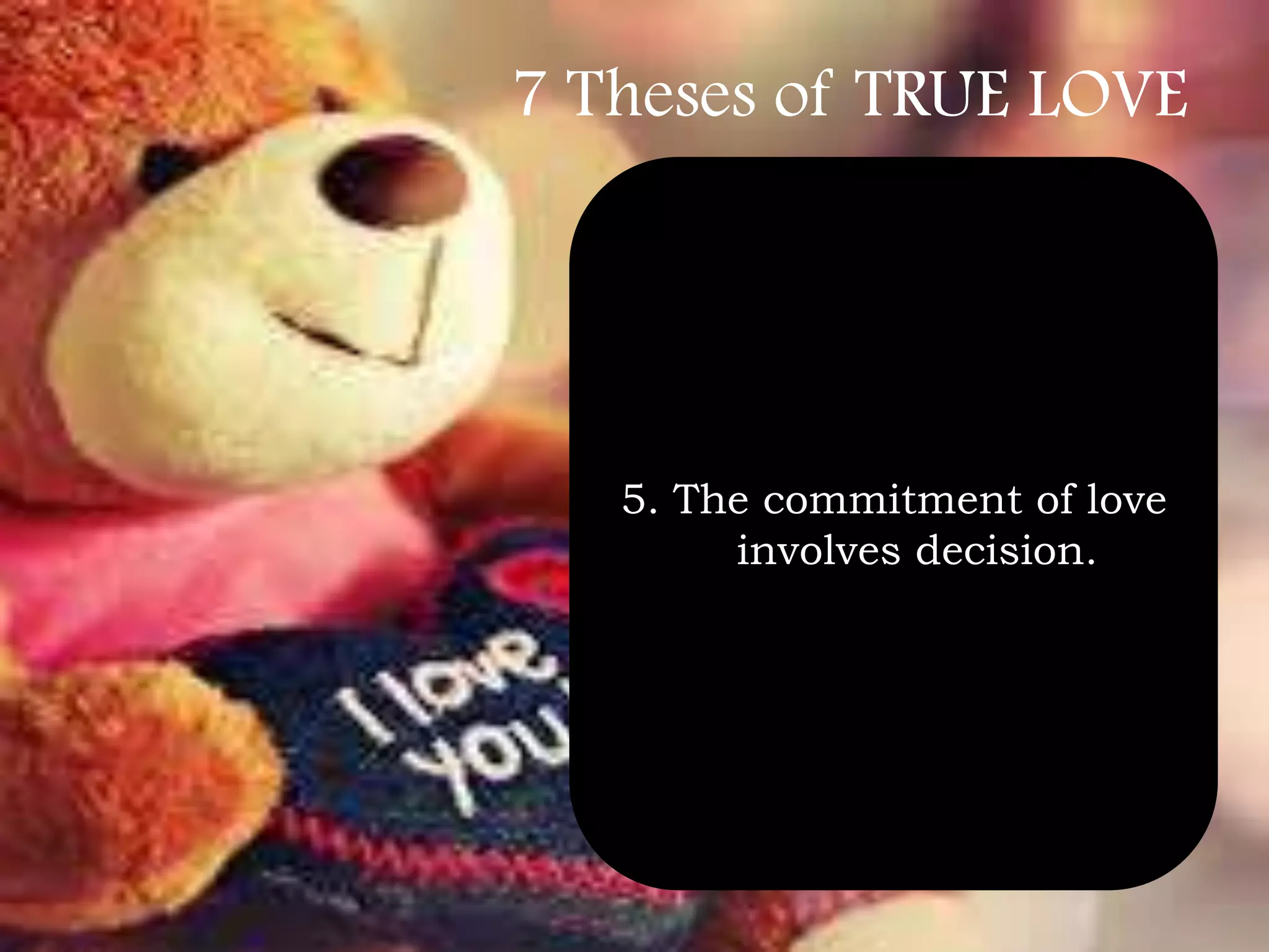 7 Theses of TRUE LOVE

5. The commitment of love
involves decision.

 