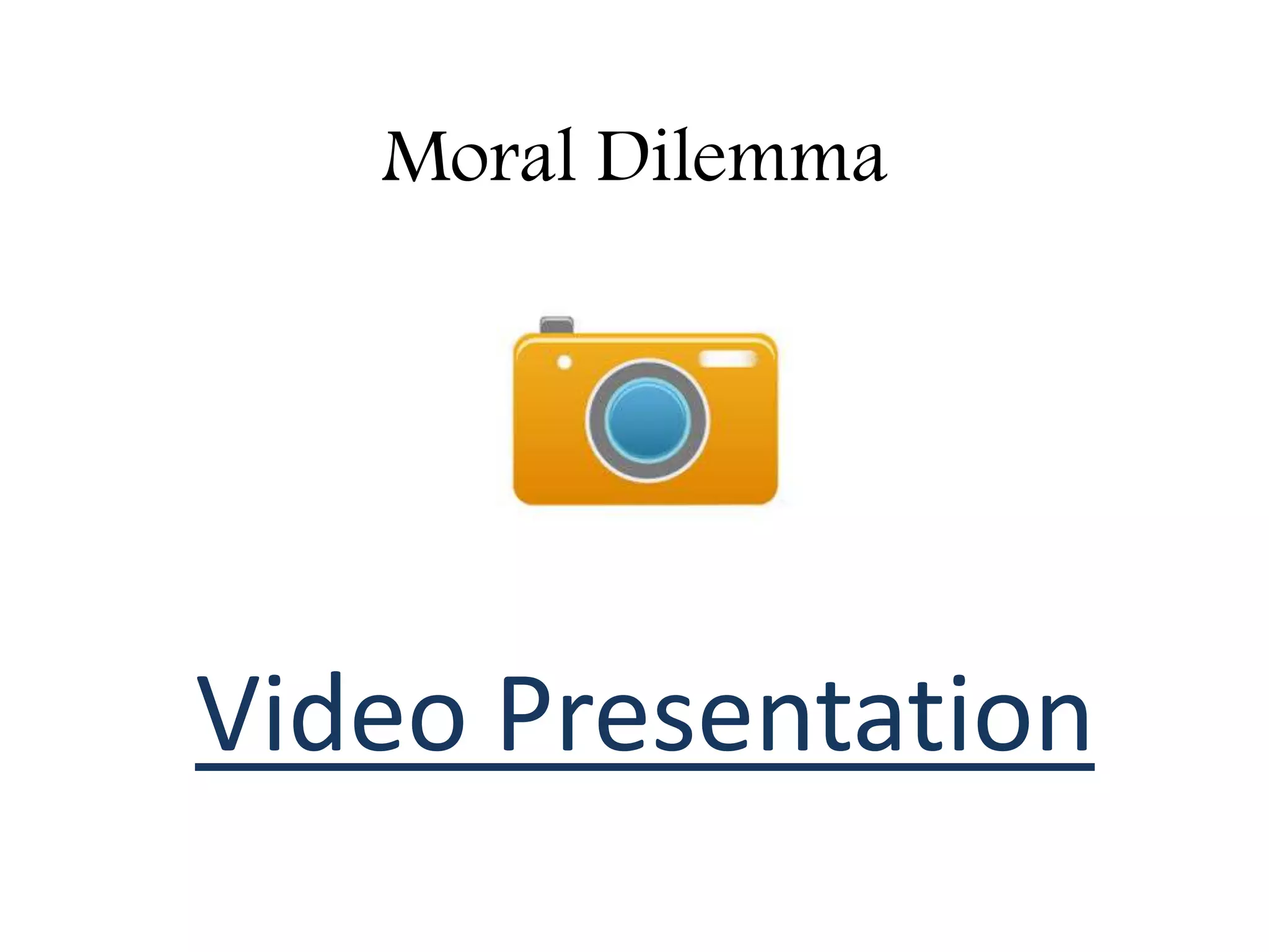 Moral Dilemma

Video Presentation

 