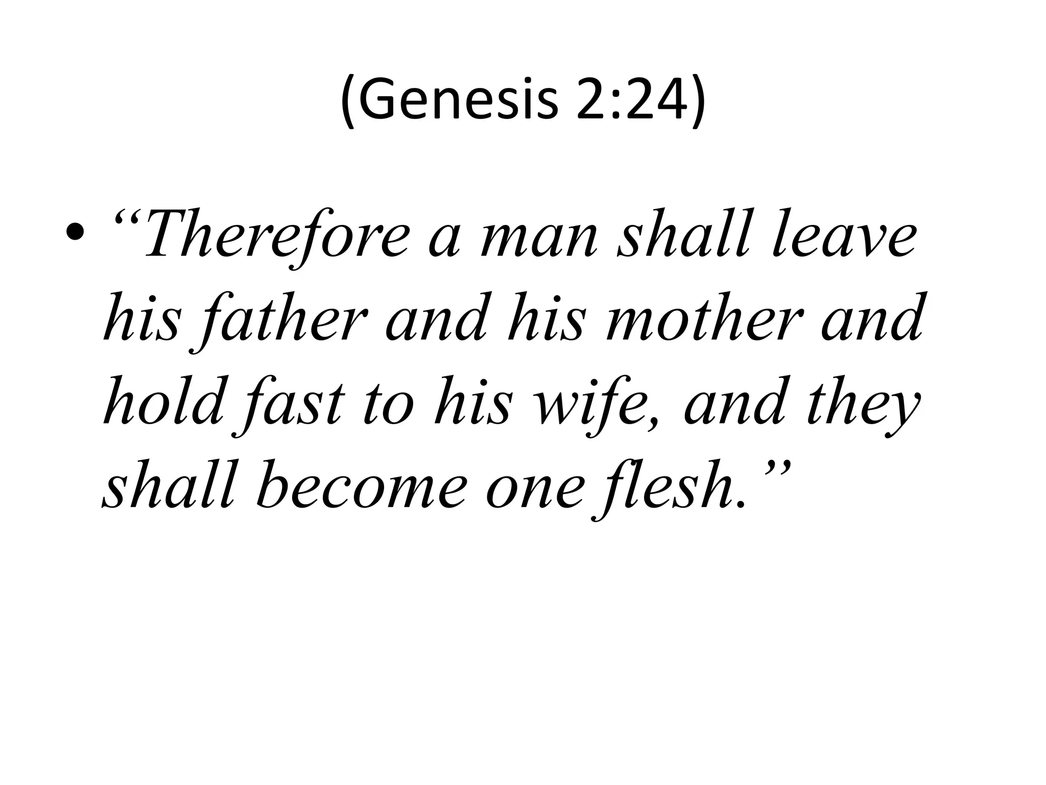 (Genesis 2:24)

• “Therefore a man shall leave
his father and his mother and
hold fast to his wife, and they
shall become one flesh.”

 