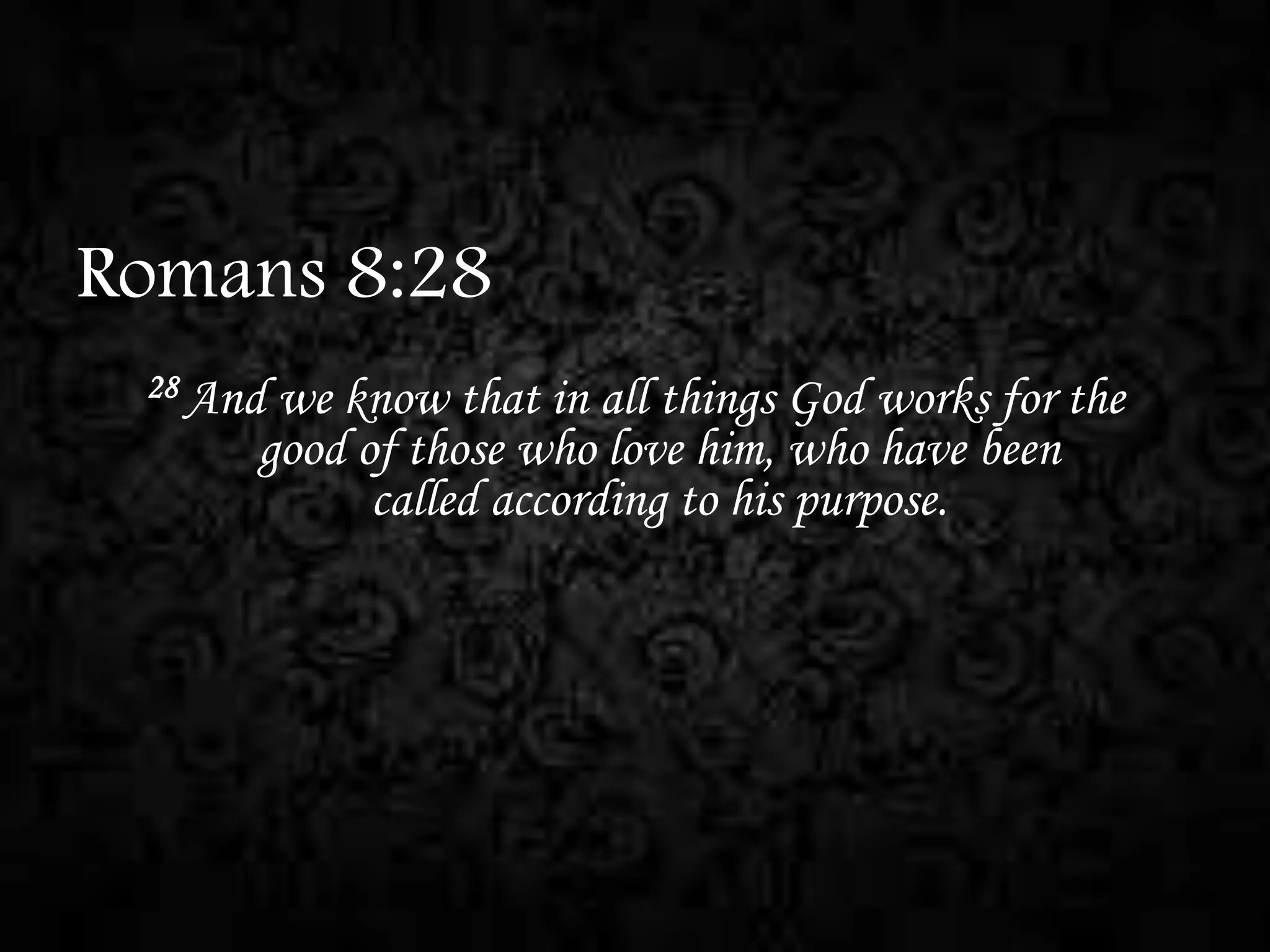 Romans 8:28
28 And

we know that in all things God works for the
good of those who love him, who have been
called according to his purpose.

 