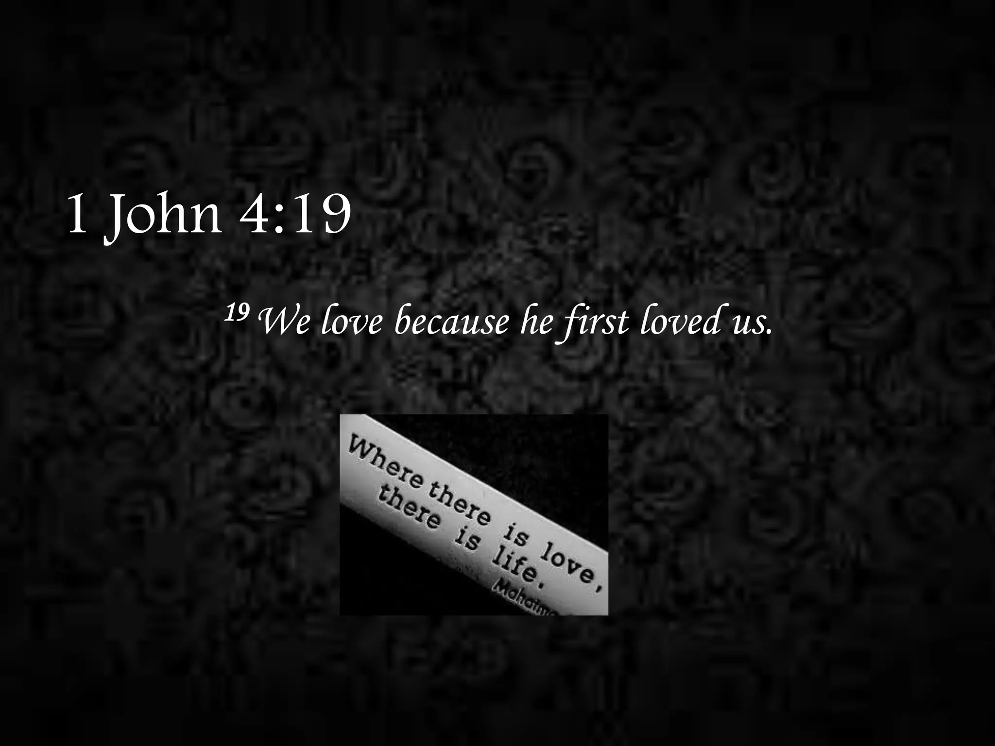 1 John 4:19
19 We

love because he first loved us.

 