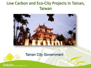 Low Carbon and Eco-City Projects in Tainan,
                Taiwan




          Tainan City Government
 