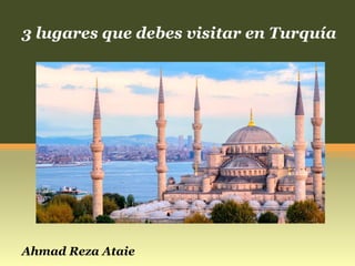 Ahmad Reza Ataie
3 lugares que debes visitar en Turquía
 