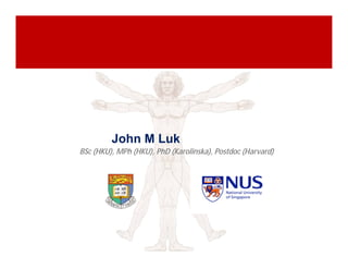 肝癌生物标记物及靶点发现中的转化医学研究




            John M Luk 陸 滿 晴
   BSc (HKU), MPh (HKU), PhD (Karolinska), Postdoc (Harvard)
 