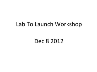 Lab To Launch Workshop

      Dec 8 2012
 