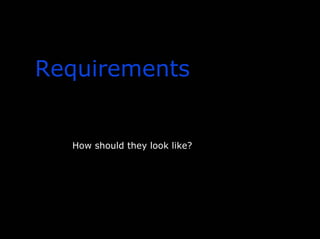 Requirements
How should they look like?
 