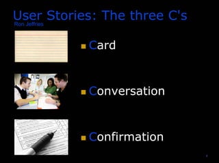 4
User Stories: The three C's
Card
Conversation
Confirmation
Ron Jeffries
 