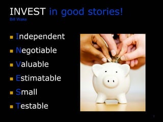 7
INVEST in good stories!
Bill Wake
Independent
Negotiable
Valuable
Estimatable
Small
Testable
 