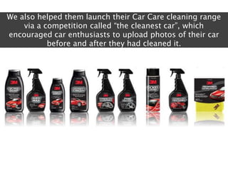We also helped them launch their Car Care cleaning range
    via a competition called “the cleanest car”, which
encouraged...