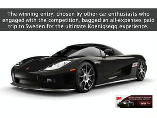 The winning entry, chosen by other car enthusiasts who
engaged with the competition, bagged an all-expenses paid
  trip to...