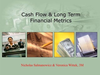 Cash Flow & Long Term
                     Financial Metrics




                  Nicholas Salmanowicz & Veronica Wittek, 3M

3M Confidential
 