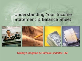 Contribution Net Income Overview




           Understanding Your Income
           Statement & Balance Sheet




             Nataliya Ongstad & Pamela Lindorfer, 3M
                            3M Confidential
 