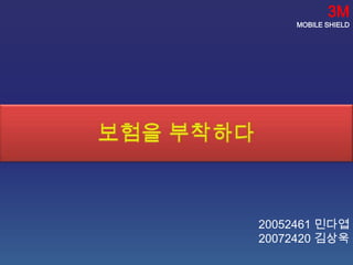 3M
     MOBILE SHIELD




20052461 민다엽
20072420 김상욱
 