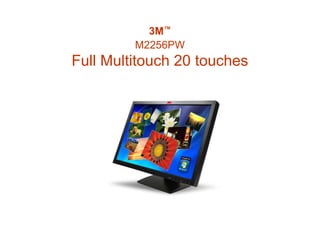 3M™
         M2256PW
Full Multitouch 20 touches
 