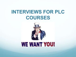 INTERVIEWS FOR PLC
COURSES
 