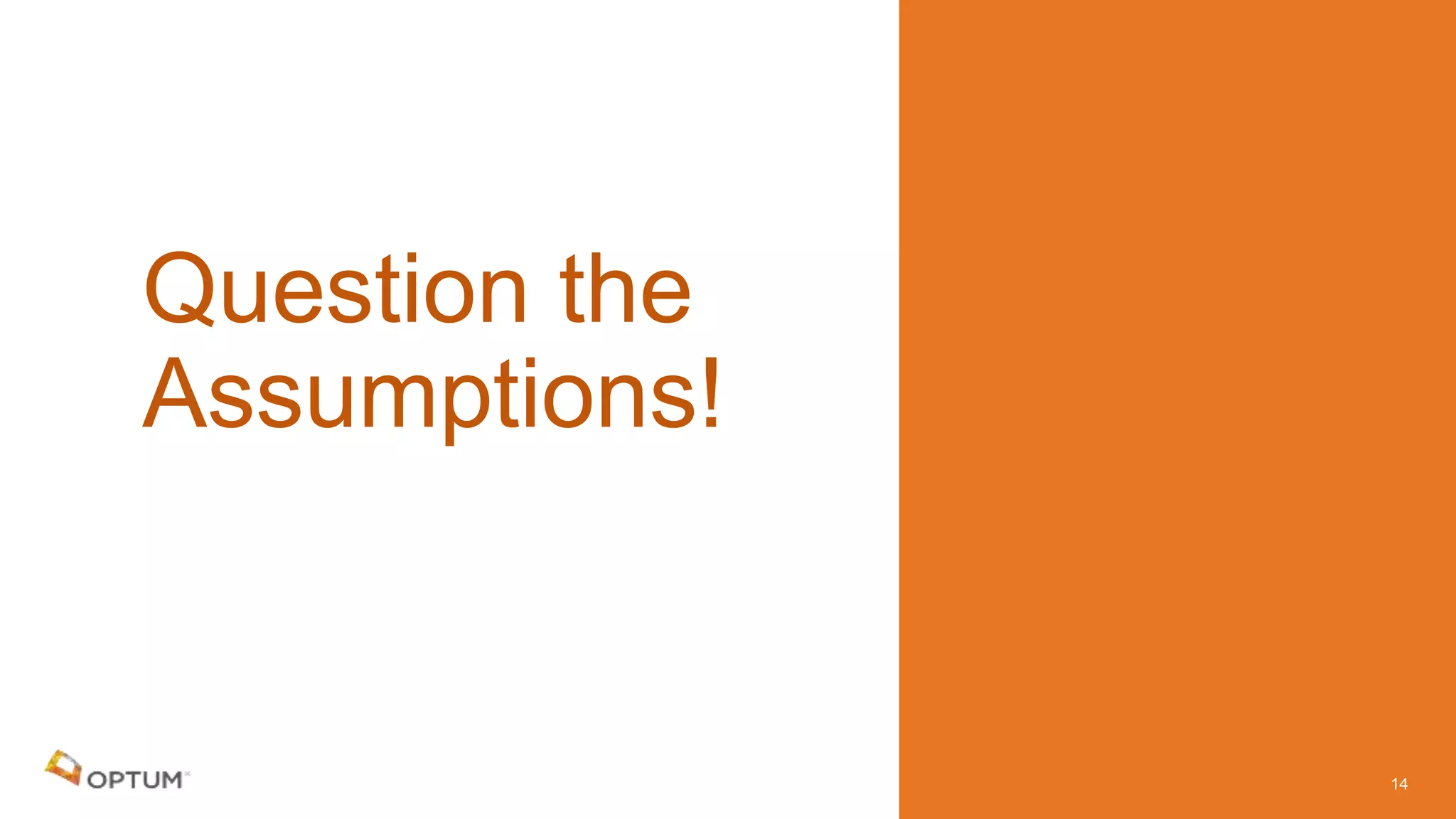 Question the
Assumptions!
14
 