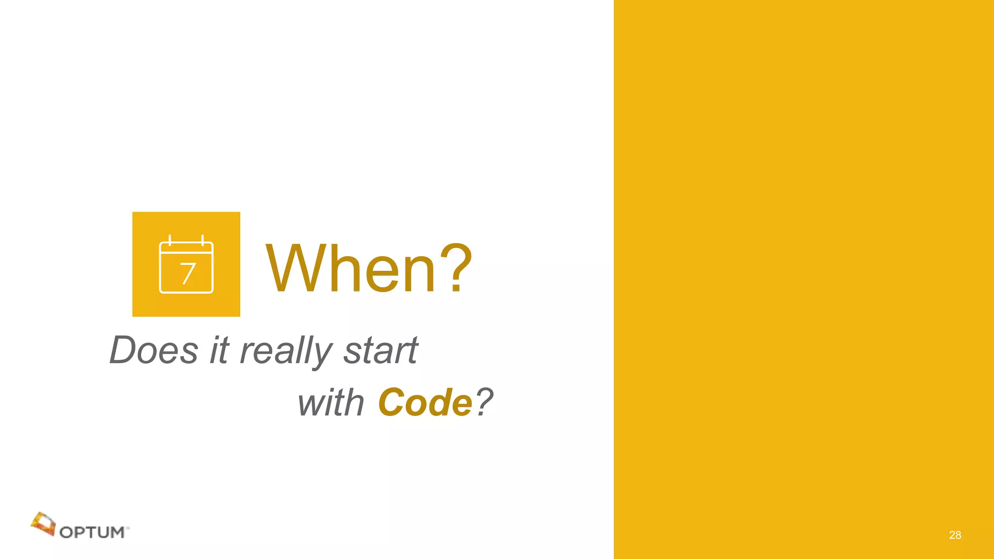 When?
28
Does it really start
with Code?
 