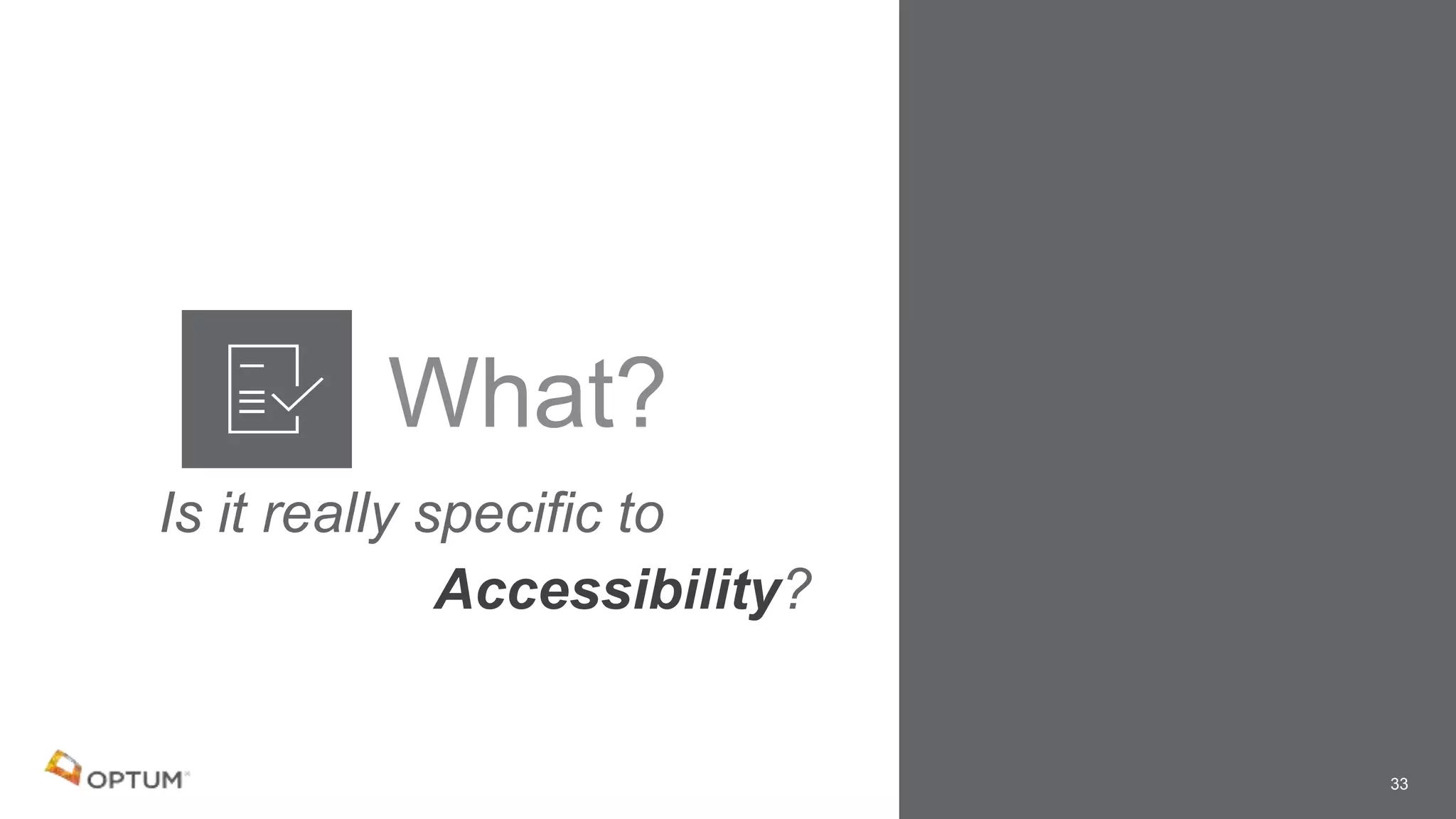 What?
33
Is it really specific to
Accessibility?
 