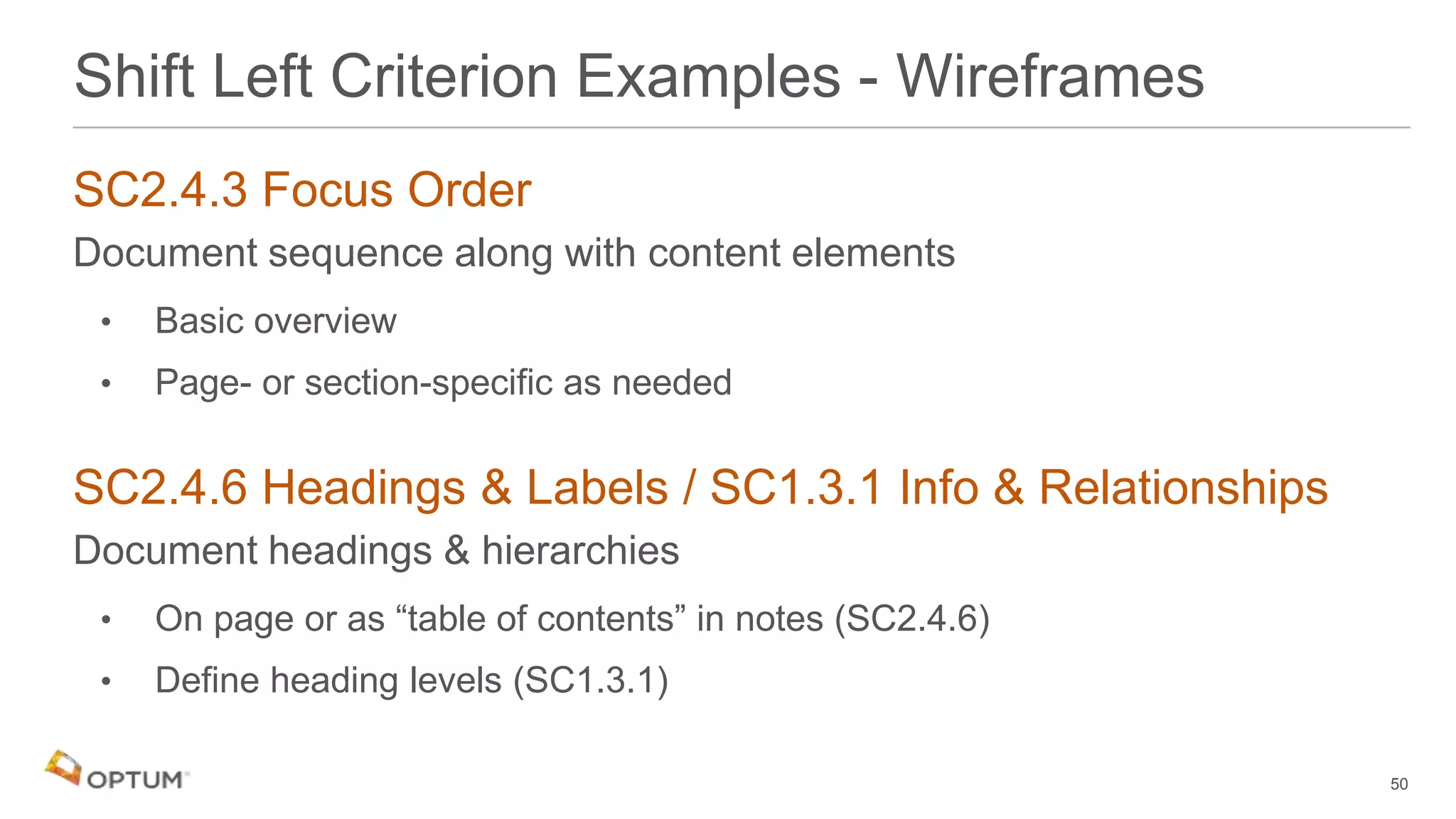 SC2.4.3 Focus Order
Document sequence along with content elements
• Basic overview
• Page- or section-specific as needed
SC2.4.6 Headings & Labels / SC1.3.1 Info & Relationships
Document headings & hierarchies
• On page or as “table of contents” in notes (SC2.4.6)
• Define heading levels (SC1.3.1)
50
Shift Left Criterion Examples - Wireframes
 