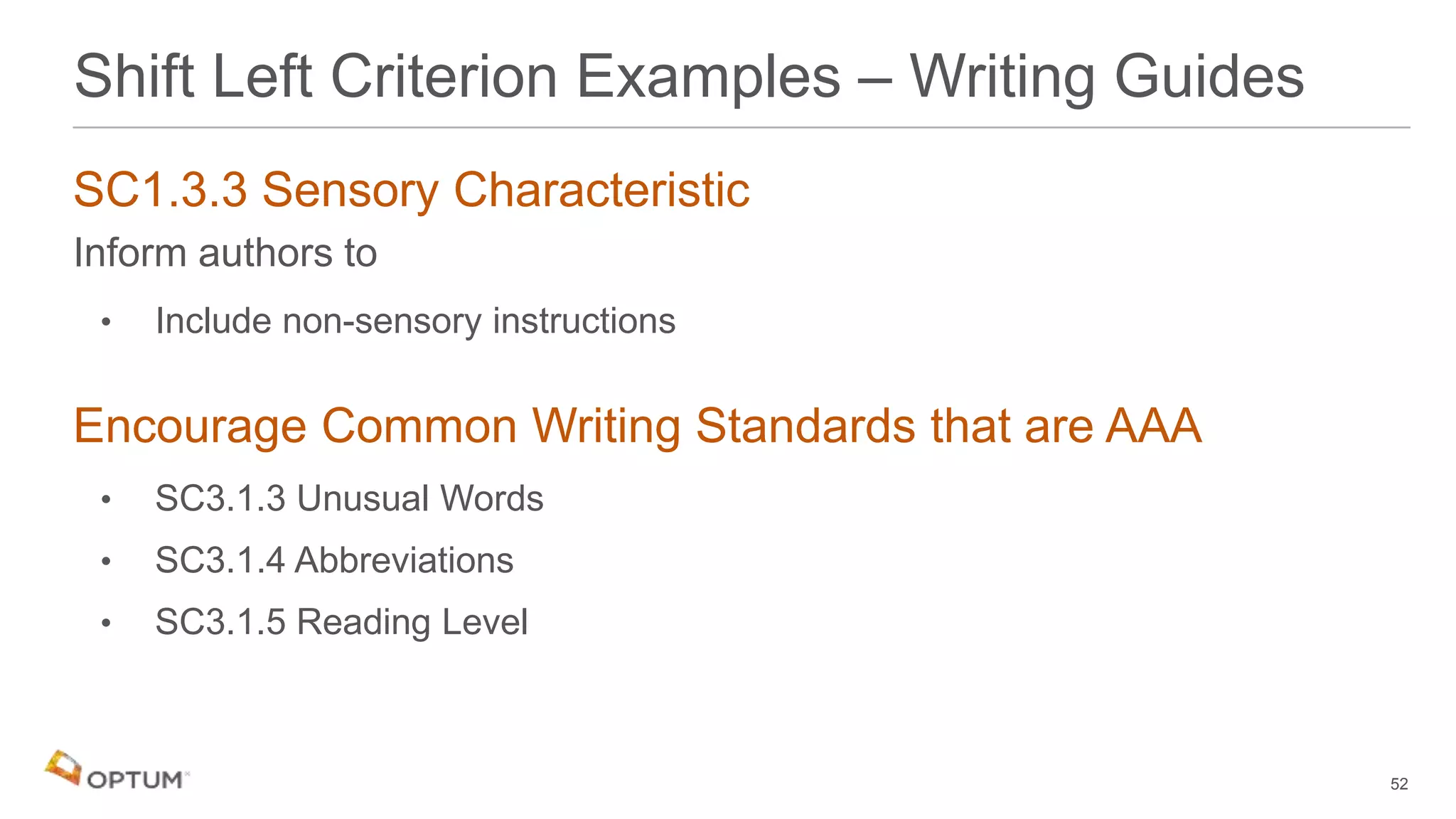 SC1.3.3 Sensory Characteristic
Inform authors to
• Include non-sensory instructions
Encourage Common Writing Standards that are AAA
• SC3.1.3 Unusual Words
• SC3.1.4 Abbreviations
• SC3.1.5 Reading Level
52
Shift Left Criterion Examples – Writing Guides
 
