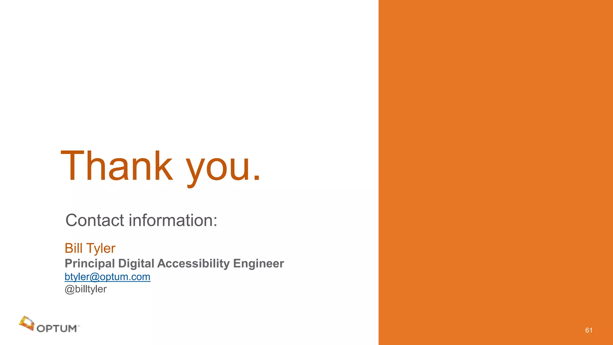 Contact information:
Thank you.
Bill Tyler
Principal Digital Accessibility Engineer
btyler@optum.com
@billtyler
61
 