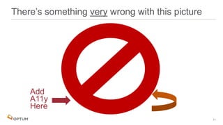 11
There’s something very wrong with this picture
Add
A11y
Here
 