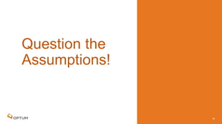 Question the
Assumptions!
14
 