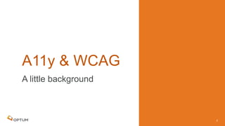 A little background
A11y & WCAG
3
 