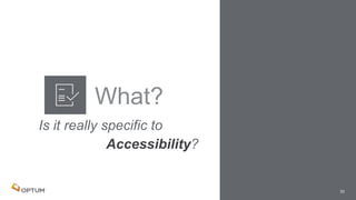 What?
33
Is it really specific to
Accessibility?
 