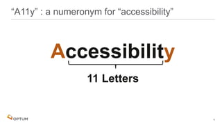 Accessibility
11 Letters
“A11y” : a numeronym for “accessibility”
4
 