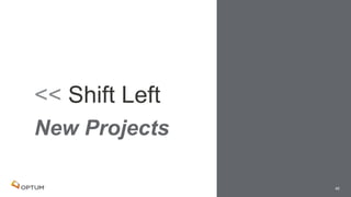 << Shift Left
45
New Projects
 