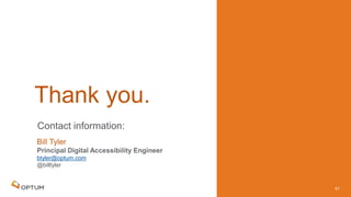 Contact information:
Thank you.
Bill Tyler
Principal Digital Accessibility Engineer
btyler@optum.com
@billtyler
61
 
